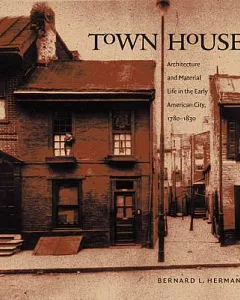 Town House: Architecture and Material Life in the Early American City, 1780-1830