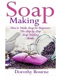Soap Making: How to Make Soap for Beginners; the Step by Step Soap Making Guide