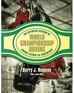 The Definitive History of World Championship Boxing: Junior Feather to Lightweight