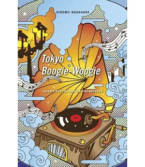 Tokyo Boogie-Woogie: Japan’s Pop Era and Its Discontents