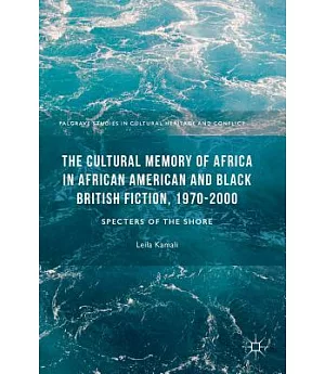 The Cultural Memory of Africa in African American and Black British Fiction 1970-2000: Specters of the Shore