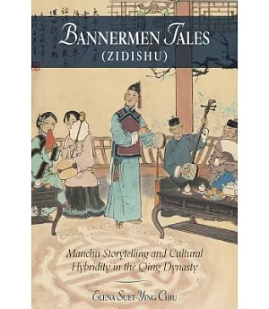 Bannermen Tales: Manchu Storytelling and Cultural Hybridity in the Qing Dynasty, Zidishu