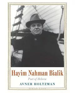 Hayim Nahman Bialik: Poet of Hebrew