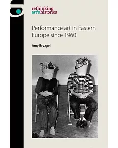 Performance Art in Eastern Europe Since 1960