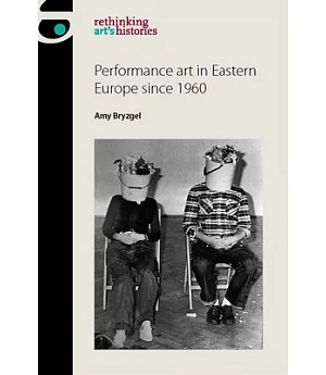 Performance Art in Eastern Europe Since 1960