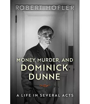Money, Murder, and Dominick Dunne: A Life in Several Acts