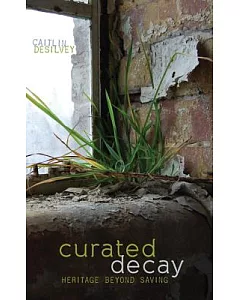 Curated Decay: Heritage Beyond Saving