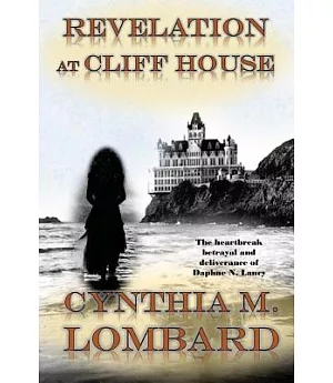 Revelation at Cliff House: The Heartbreak, Betrayal & Deliverance of Daphne M. Lancy