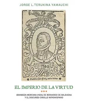 El imperio de la virtud: Grandeza Mexicana (1604) De Bemardo De Balbuena Y El Discurso Criollo Novohispano