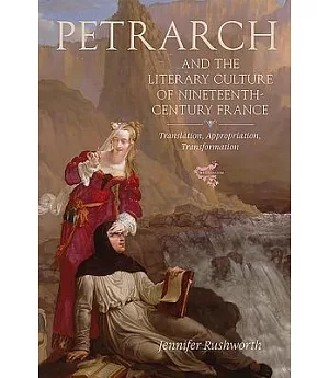 Petrarch and the Literary Culture of Nineteenth-Century France: Translation, Appropriation, Transformation