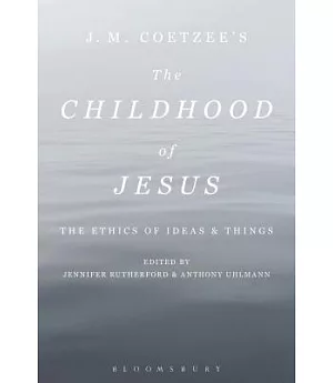 J. M. Coetzee’s the Childhood of Jesus: The Ethics of Ideas and Things