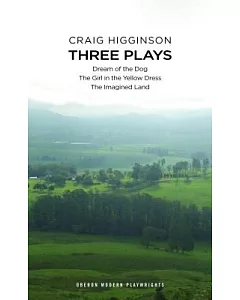 Craig Higginson Three Plays: Dream of the Dog / The Girl in the Yellow Dress / The Imagined Land