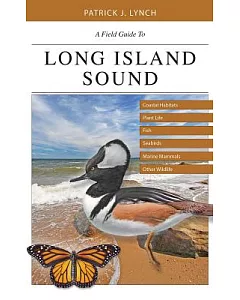 A Field Guide to Long Island Sound: Coastal Habitats, Plant Life, Fish, Seabirds, Marine Mammals, & Other Wildlife