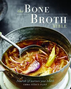 The Bone Broth Bible: Nourish & Nurture Your Health