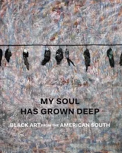 My Soul Has Grown Deep: Black Art from the Rural South