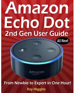 Amazon Echo Dot User Manual: From Newbie to Expert in One Hour: Echo Dot 2nd Generation User Guide