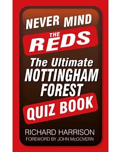Never Mind the Reds: The Ultimate Nottingham Forest Quiz Book