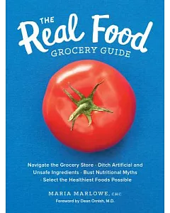 The Real Food Grocery Guide: Navigate the Grocery Store, Ditch Artificial and Unsafe Ingredients, Bust Nutritional Myths, Select