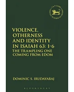 Violence, Otherness and Identity in Isaiah 63:1-6: The Trampling One Coming from Edom