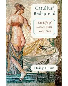 Catullus’ Bedspread: The Life of Rome’s Most Erotic Poet