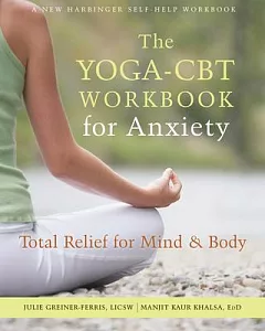 The Yoga-CBT Workbook for Anxiety: Total Relief for Mind & Body
