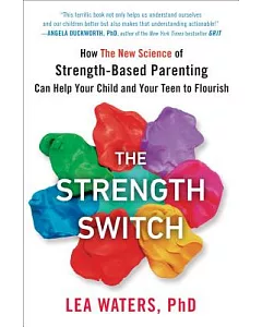 The Strength Switch: How the New Science of Strength-Based Parenting Can Help Your Child and Your Teen to Flourish