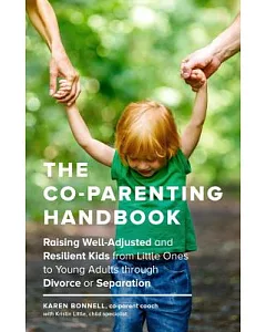 The Co-Parenting Handbook: Raising Well-Adjusted and Resilient Kids from Little Ones to Young Adults Through Divorce or Separati