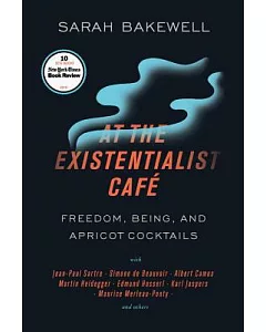 At the Existentialist Café: Freedom, Being, and Apricot Cocktails With Jean-paul Sartre, Simone De Beauvoir, Albert Camus, Marti