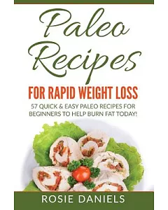 Paleo Recipes for Rapid Weight Loss: 57 Quick & Easy Paleo Recipes for Beginners to Help Burn Fat Today!