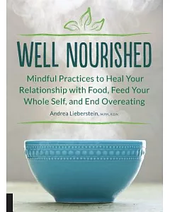 Well Nourished: Mindful Practices to Heal Your Relationship With Food, Feed Your Whole Self, and End Overeating