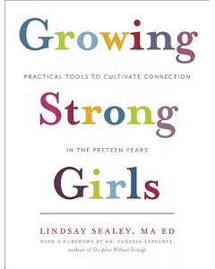 Growing Strong Girls: Practical Tools to Cultivate Connection in the Preteen Years