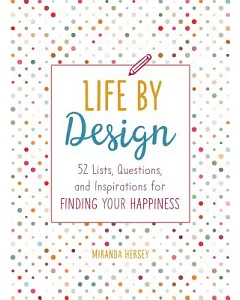 Life by Design: 52 Lists, Questions, and Inspirations for Finding Your Happiness