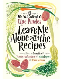 Leave Me Alone With the Recipes: The Life, Art, and Cookbook of Cipe Pineles