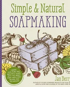 Simple & Natural Soapmaking: Create 100% Pure and Beautiful Soaps with the Nerdy Farm Wife’s Easy Recipes and Techniques