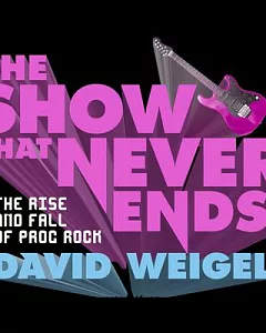 The Show That Never Ends: The Rise and Fall of Prog Rock