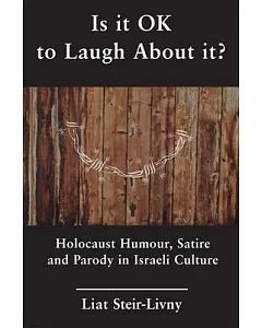 Is It Ok to Laugh About It?: Holocaust Humour, Satire and Parody in Israeli Culture