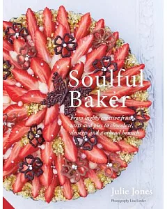 Soulful Baker: From Highly Creative Fruit Tarts and Pies to Chocolate, Desserts and Weekend Brunch