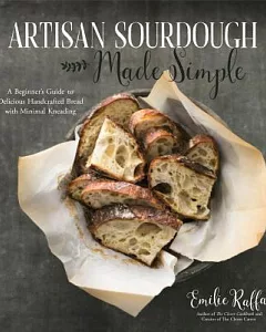 Artisan Sourdough Made Simple: A Beginner’s Guide to Delicious Handcrafted Bread With Minimal Kneading