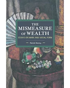 The Mismeasure of Wealth: Essays on Marx and Social Form
