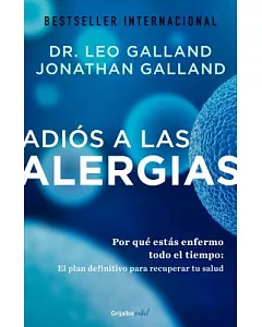 Adiós a las alergias / The Allergy Solution: Por qué estás enfermo todo el tiempo: el plan definitivo para recuperar tu salud /
