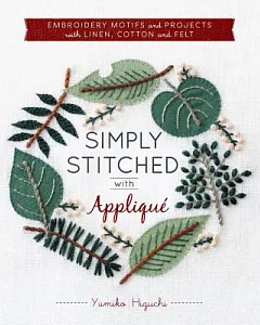 Simply Stitched With Applique: Embroidery Motifs and Projects With Linen, Cotton and Felt