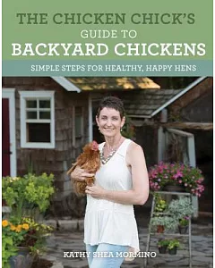 The Chicken Chick’s Guide to Backyard Chickens: Simple Steps for Healthy, Happy Hens