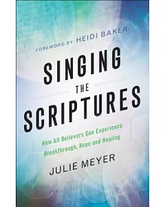 Singing the Scriptures: How All Believers Can Experience Breakthrough, Hope and Healing