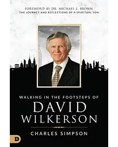 Walking in the Footsteps of David Wilkerson: The Journey and Reflections of a Spiritual Son