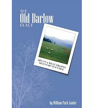 The Old Barlow Place: Life on a West Virginia Mountain Top Farm