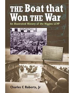 The Boat That Won the War: An Illustrated History of the Higgins LCVP