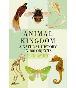 Animal Kingdom: A Natural History in 100 Objects