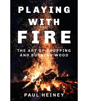 Playing With Fire: The Art of Chopping and Burning Wood