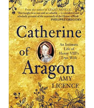 Catherine of Aragon: An Intimate Life of Henry Viii’s True Wife