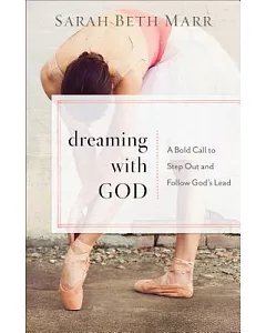 Dreaming With God: A Bold Call to Step Out and Follow God’s Lead